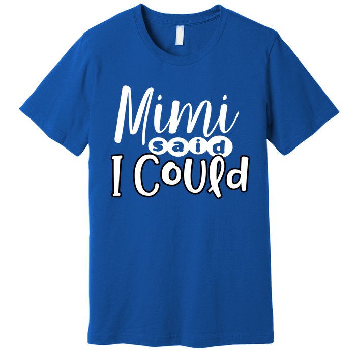 Mimi Said I Could Granddaughter Gift From Grandma Nana Gift Premium T-Shirt