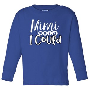 Mimi Said I Could Granddaughter Gift From Grandma Nana Gift Toddler Long Sleeve Shirt