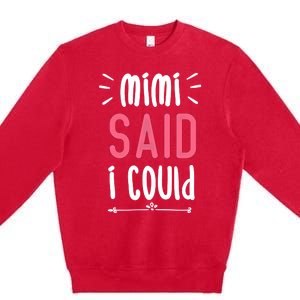 Mimi Said I Could Grandparengift Funny Gift Premium Crewneck Sweatshirt