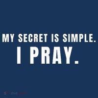 My Secret Is Simple I Pray T-Shirt