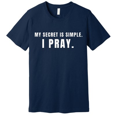My Secret Is Simple I Pray Premium T-Shirt