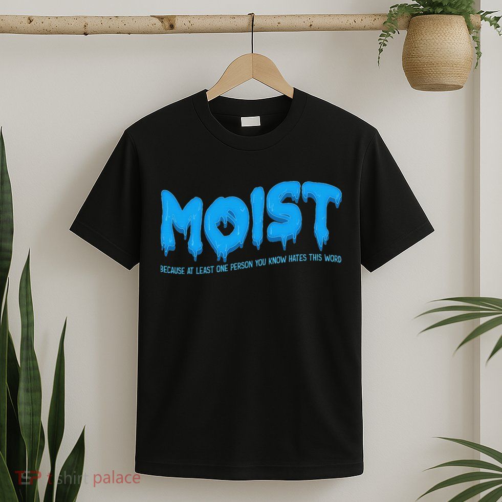 Moist Sarcastic Inappropriate & Funny Shocking Adult Humor T-Shirt
