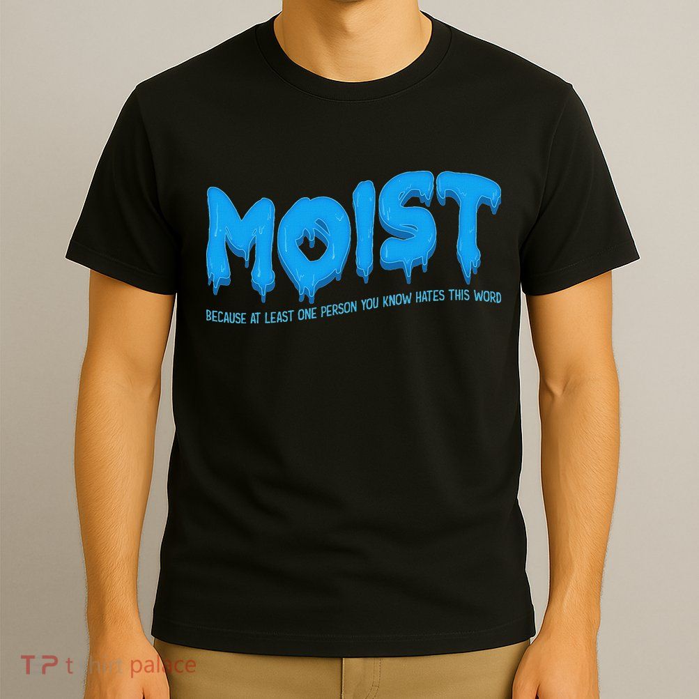 Moist Sarcastic Inappropriate & Funny Shocking Adult Humor T-Shirt