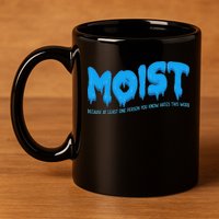 Moist Sarcastic Inappropriate & Funny Shocking Adult Humor 11oz C Handle Ceramic Mug