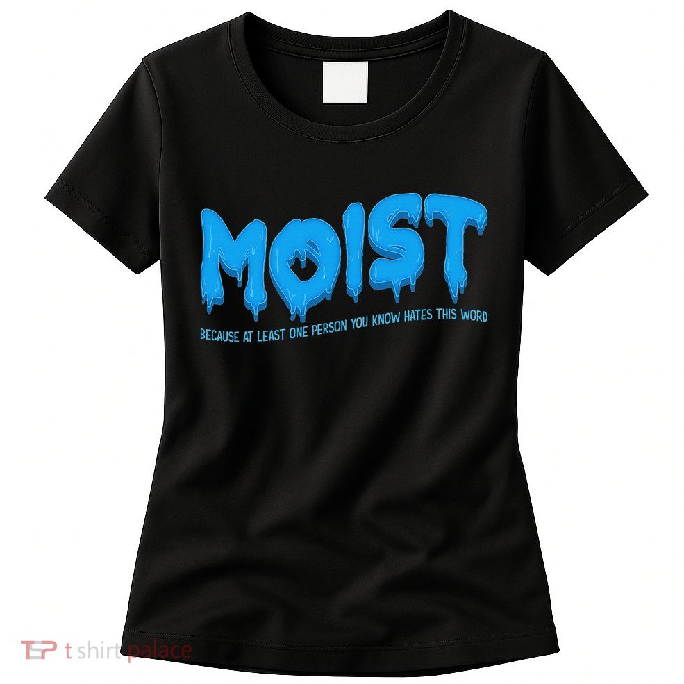Moist Sarcastic Inappropriate & Funny Shocking Adult Humor Womens T-Shirt