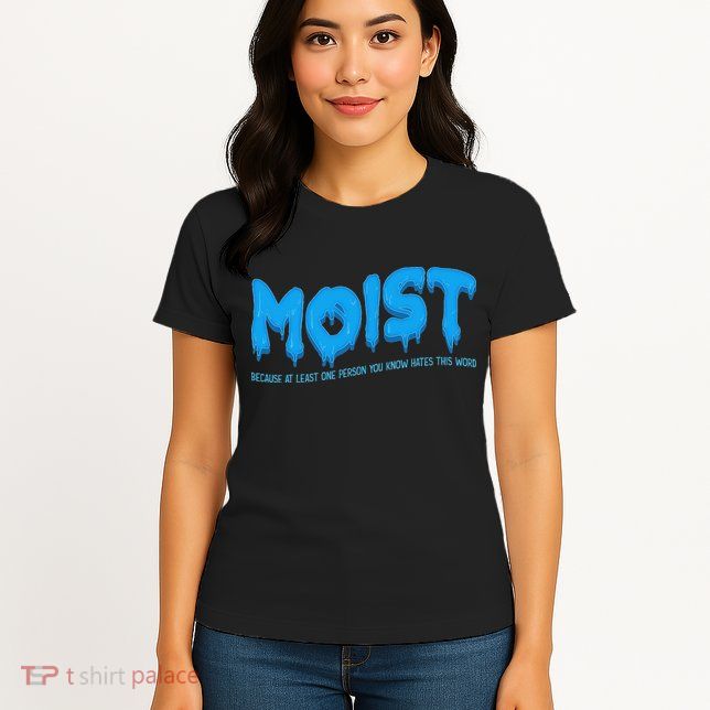 Moist Sarcastic Inappropriate & Funny Shocking Adult Humor Womens T-Shirt