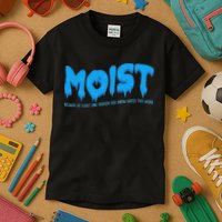 Moist Sarcastic Inappropriate & Funny Shocking Adult Humor Kids T-Shirt