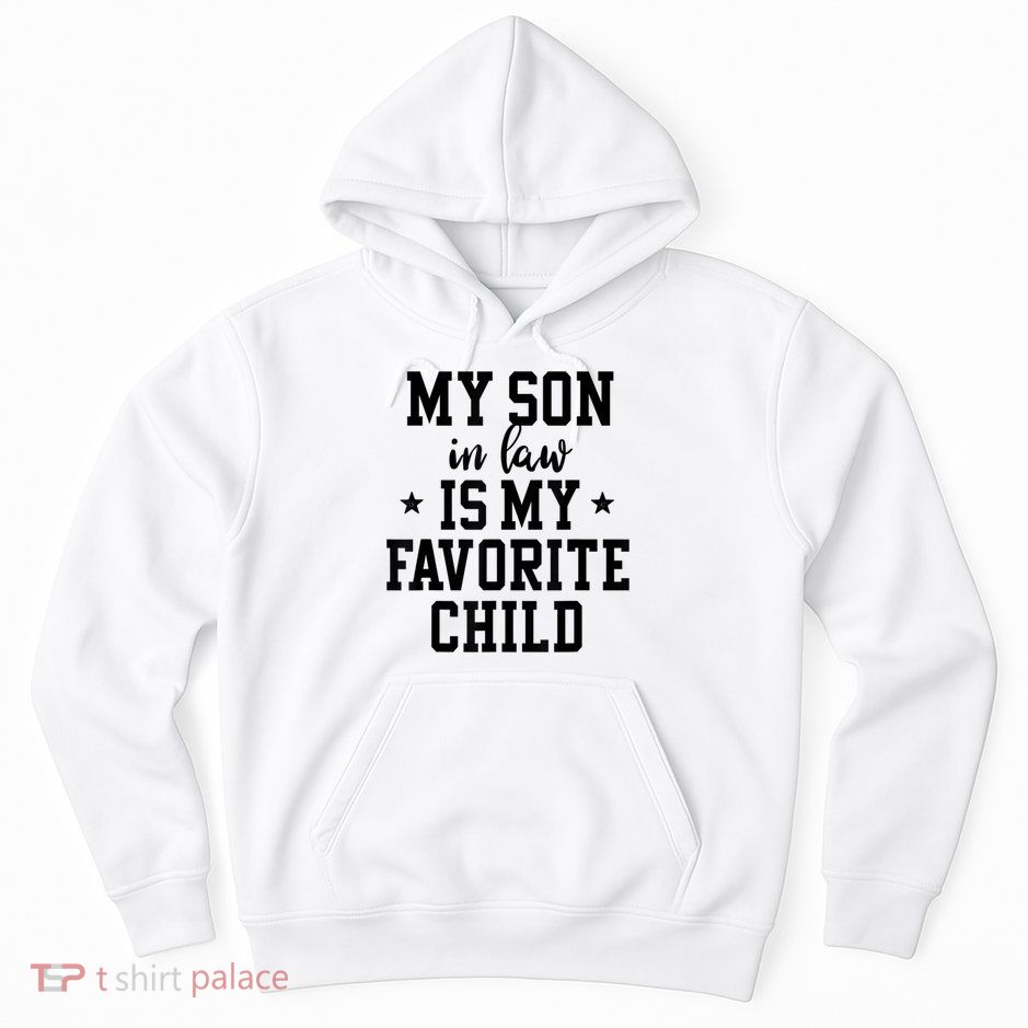 My Son In Law Is My Favorite Child Mother In Law Gifts Mom Hoodie