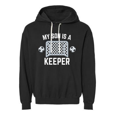 My Son Is A Keeper Soccer Goalie Player Parents Mom Dad Gift Garment-Dyed Fleece Hoodie