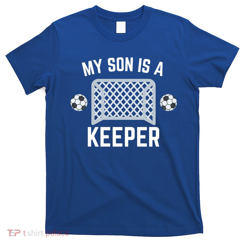 My Son Is A Keeper Soccer Goalie Player Parents Mom Dad Gift T-Shirt