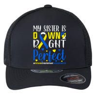 My Sister Is Down Right Perfect Down Syndrome Awareness Day Gift Flexfit Unipanel Trucker Cap