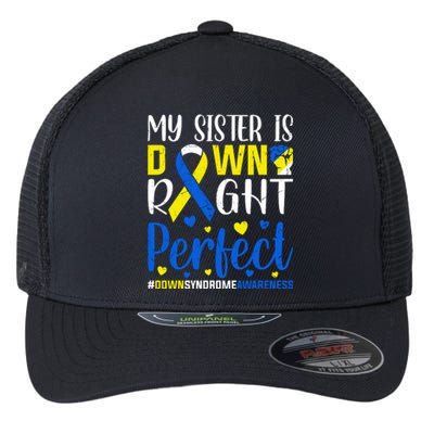 My Sister Is Down Right Perfect Down Syndrome Awareness Day Gift Flexfit Unipanel Trucker Cap