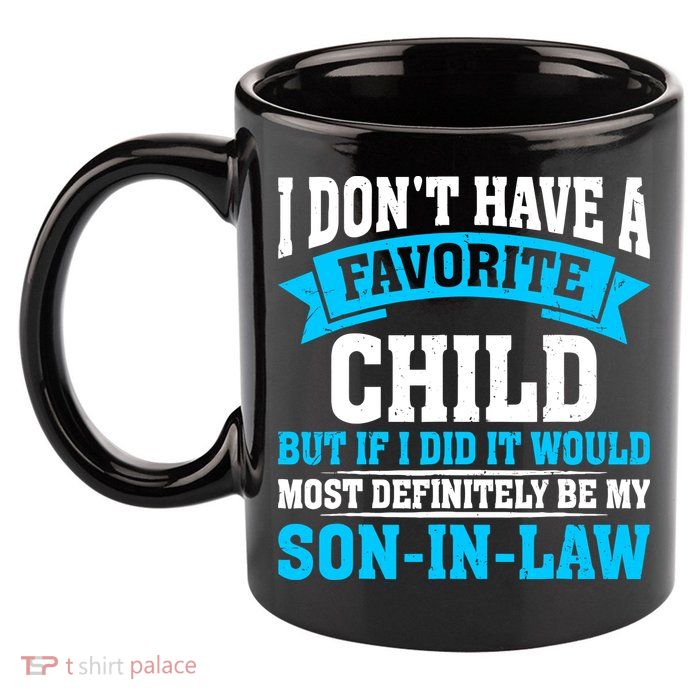 My Son In Law Is My Favorite Child Definitely My Soninlaw 11oz C Handle Ceramic Mug