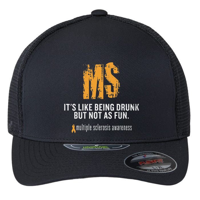 Multiple Sclerosis ItS Like Being Drunk But Not As Fun Flexfit Unipanel Trucker Cap