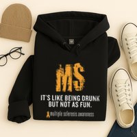 Multiple Sclerosis ItS Like Being Drunk But Not As Fun Hoodie