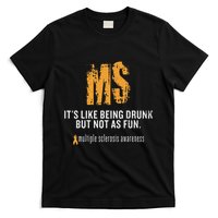 Multiple Sclerosis ItS Like Being Drunk But Not As Fun T-Shirt