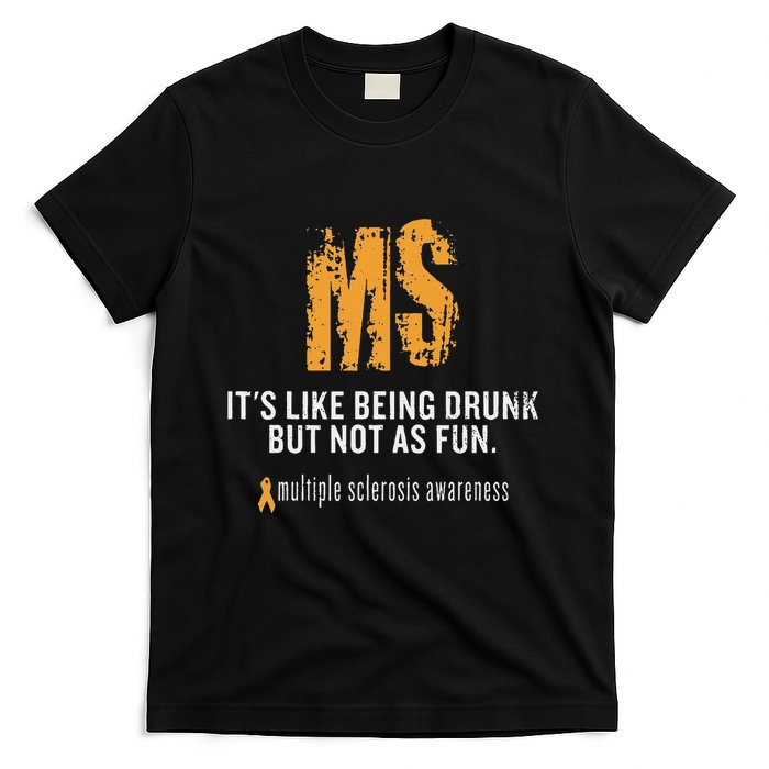 Multiple Sclerosis ItS Like Being Drunk But Not As Fun T-Shirt