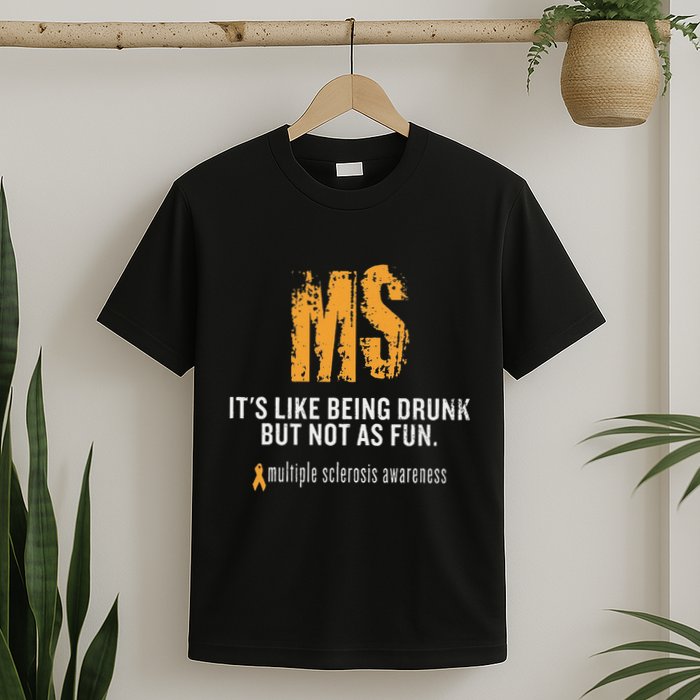 Multiple Sclerosis ItS Like Being Drunk But Not As Fun T-Shirt