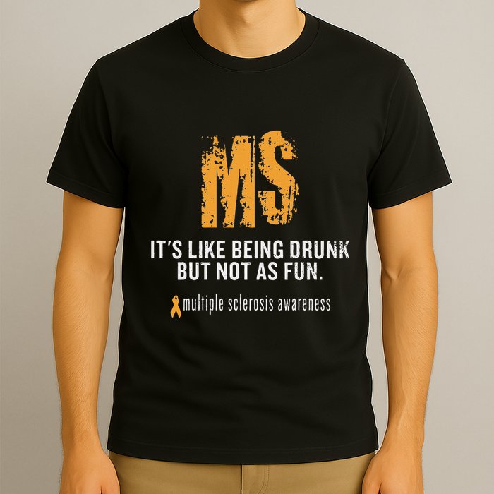 Multiple Sclerosis ItS Like Being Drunk But Not As Fun T-Shirt
