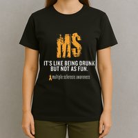 Multiple Sclerosis ItS Like Being Drunk But Not As Fun T-Shirt