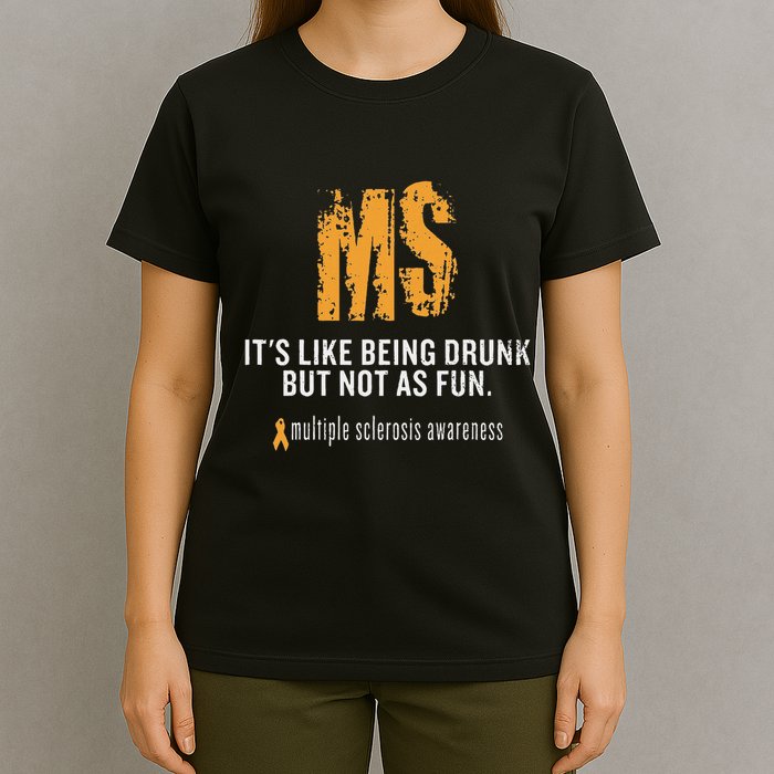 Multiple Sclerosis ItS Like Being Drunk But Not As Fun T-Shirt