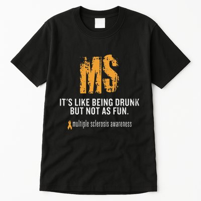 Multiple Sclerosis ItS Like Being Drunk But Not As Fun Tall T-Shirt