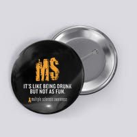 Multiple Sclerosis ItS Like Being Drunk But Not As Fun Button