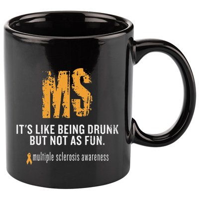 Multiple Sclerosis ItS Like Being Drunk But Not As Fun 11oz C Handle Ceramic Mug