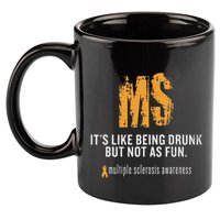 Multiple Sclerosis ItS Like Being Drunk But Not As Fun 11oz C Handle Ceramic Mug