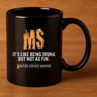 Multiple Sclerosis ItS Like Being Drunk But Not As Fun 11oz C Handle Ceramic Mug