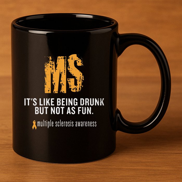 Multiple Sclerosis ItS Like Being Drunk But Not As Fun 11oz C Handle Ceramic Mug