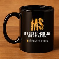 Multiple Sclerosis ItS Like Being Drunk But Not As Fun 11oz C Handle Ceramic Mug
