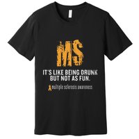 Multiple Sclerosis ItS Like Being Drunk But Not As Fun Premium T-Shirt