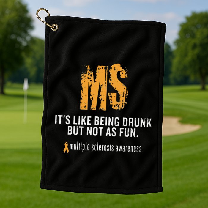 Multiple Sclerosis ItS Like Being Drunk But Not As Fun Golf Towel