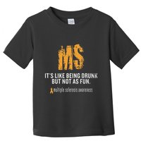 Multiple Sclerosis ItS Like Being Drunk But Not As Fun Toddler T-Shirt