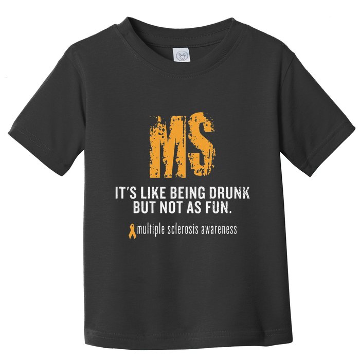 Multiple Sclerosis ItS Like Being Drunk But Not As Fun Toddler T-Shirt