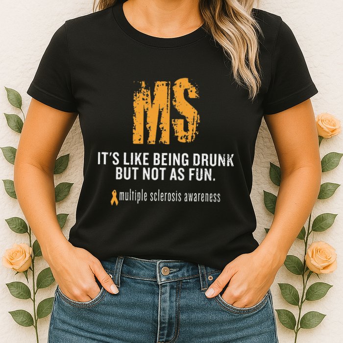Multiple Sclerosis ItS Like Being Drunk But Not As Fun Womens T-Shirt