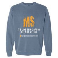 Multiple Sclerosis ItS Like Being Drunk But Not As Fun Garment-Dyed Sweatshirt