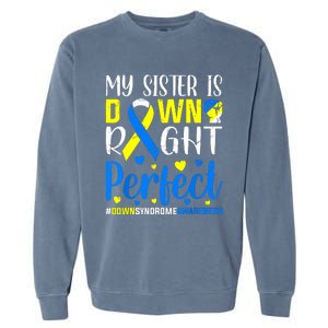 My Sister Is Down Right Perfect Down Syndrome Awareness Garment-Dyed Sweatshirt