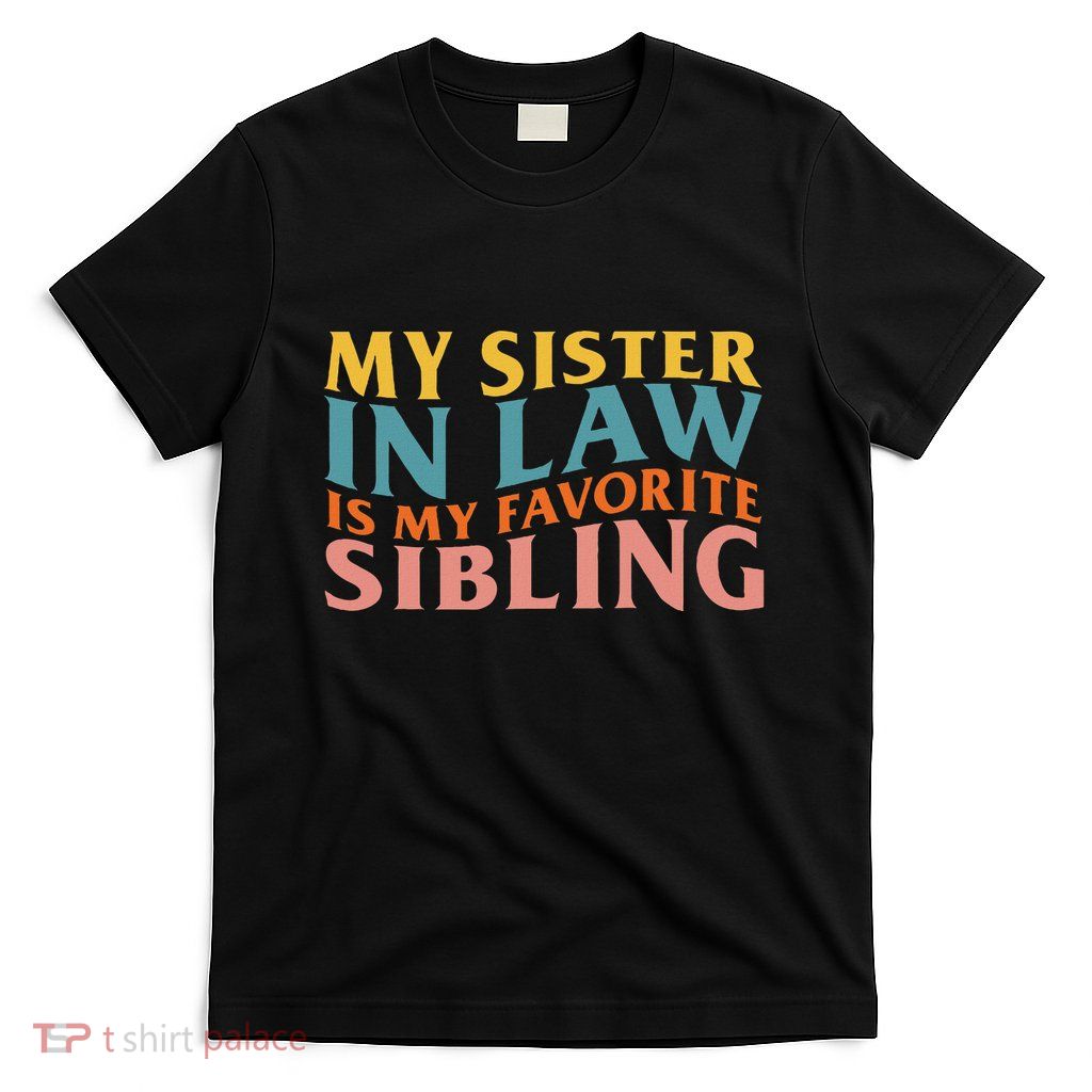 My Sister In Law Is My Favorite Sibling Cute Sister T-Shirt