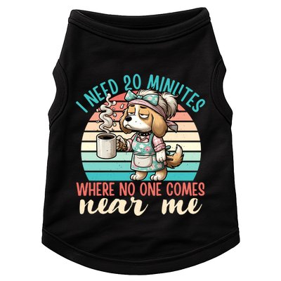 Mom Says I Need 20 Minutes Where No One Comes Near Me Meaningful Gift Doggie Tank