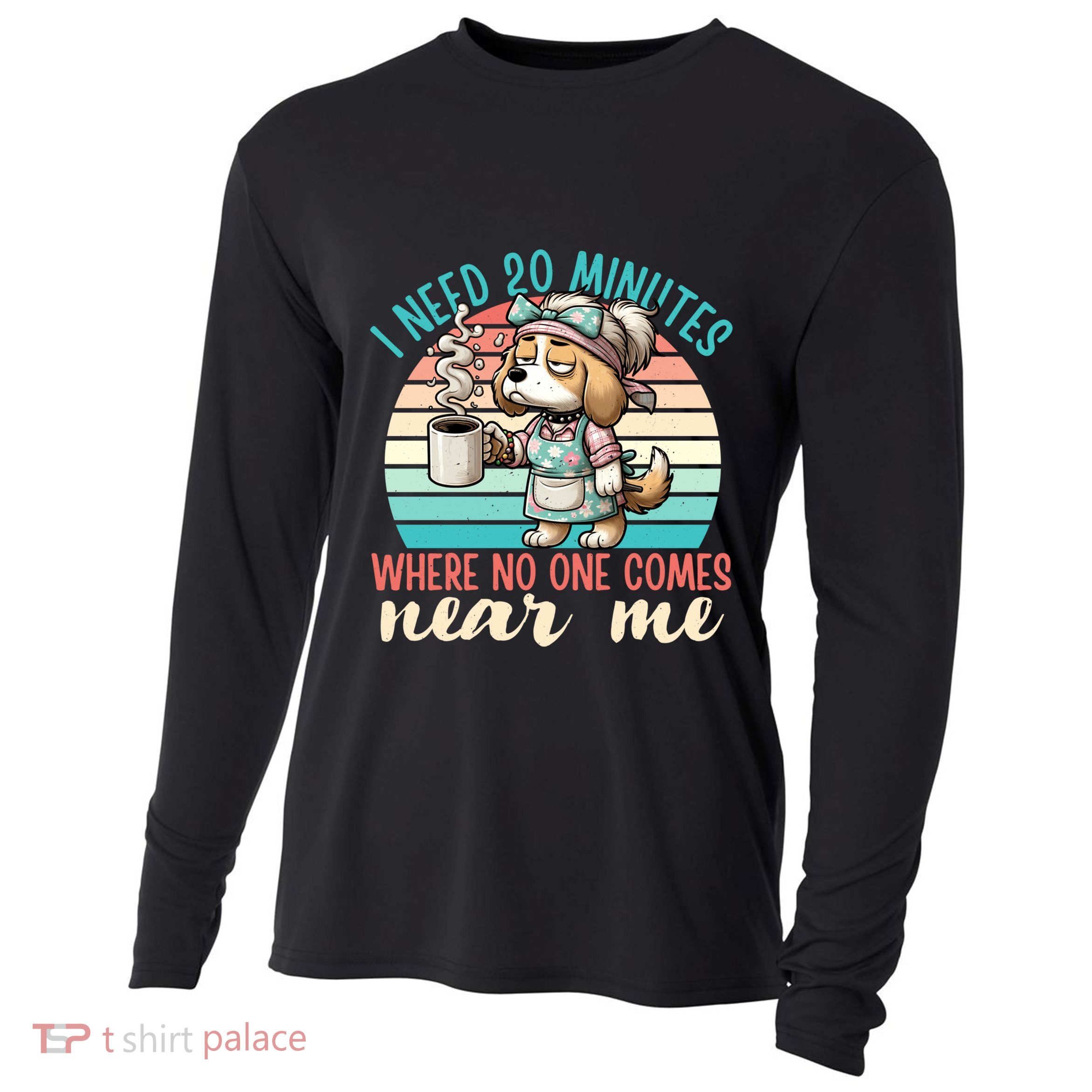 Mom Says I Need 20 Minutes Where No One Comes Near Me Meaningful Gift Cooling Performance Long Sleeve Crew