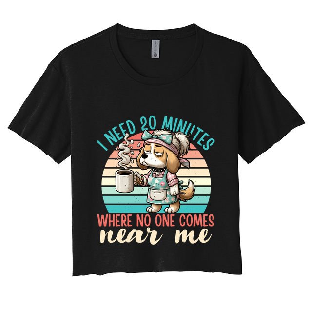 Mom Says I Need 20 Minutes Where No One Comes Near Me Meaningful Gift Crop Top