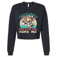 Mom Says I Need 20 Minutes Where No One Comes Near Me Meaningful Gift Cropped Pullover Crew