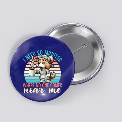 Mom Says I Need 20 Minutes Where No One Comes Near Me Meaningful Gift Button