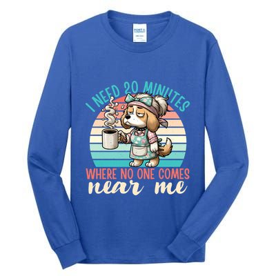 Mom Says I Need 20 Minutes Where No One Comes Near Me Meaningful Gift Tall Long Sleeve T-Shirt