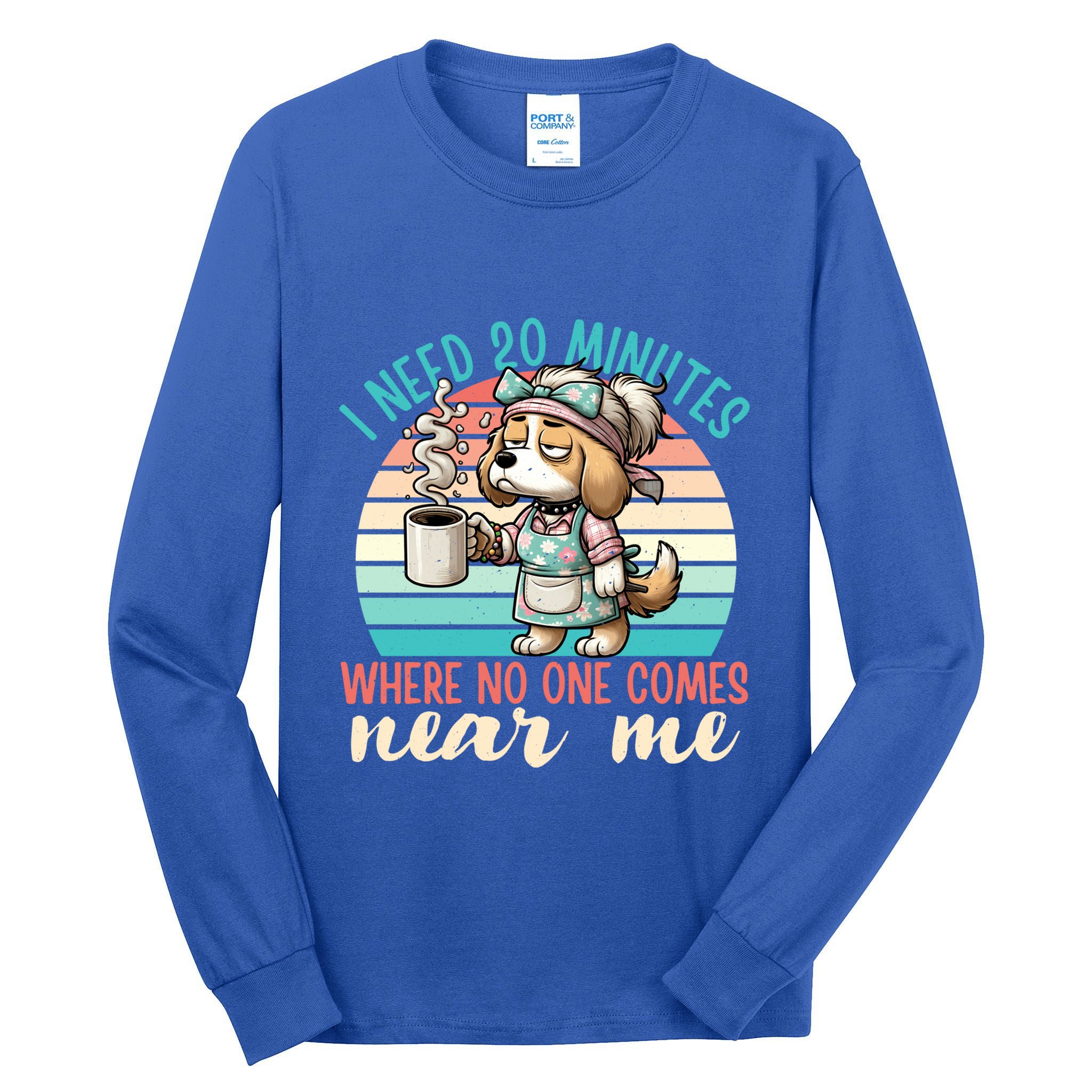 Mom Says I Need 20 Minutes Where No One Comes Near Me Meaningful Gift Tall Long Sleeve T-Shirt