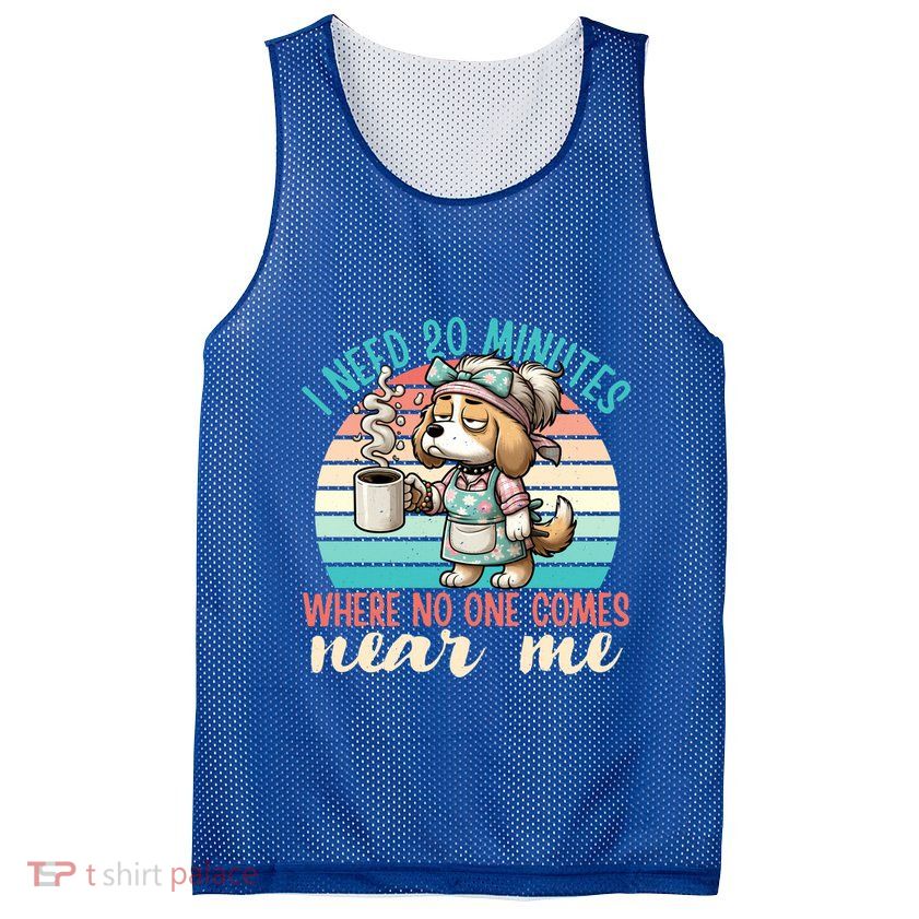 Mom Says I Need 20 Minutes Where No One Comes Near Me Meaningful Gift Mesh Reversible Basketball Jersey Tank