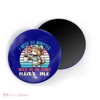 Mom Says I Need 20 Minutes Where No One Comes Near Me Meaningful Gift Magnet