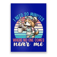 Mom Says I Need 20 Minutes Where No One Comes Near Me Meaningful Gift Poster